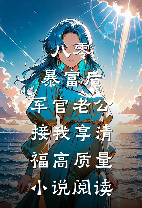 八零：暴富后，军官老公接我享清福高质量小说阅读