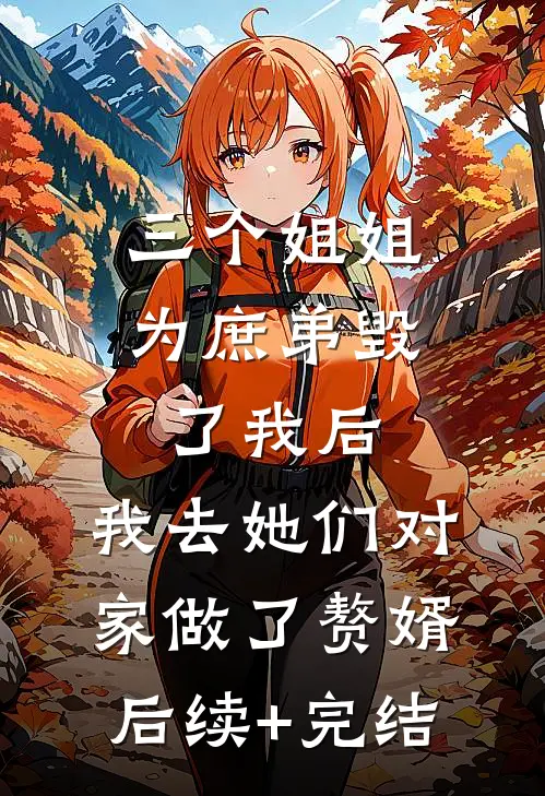 三个姐姐为庶弟毁了我后，我去她们对家做了赘婿后续+完结