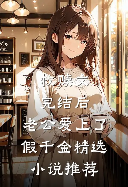 救赎文完结后，老公爱上了假千金精选小说推荐