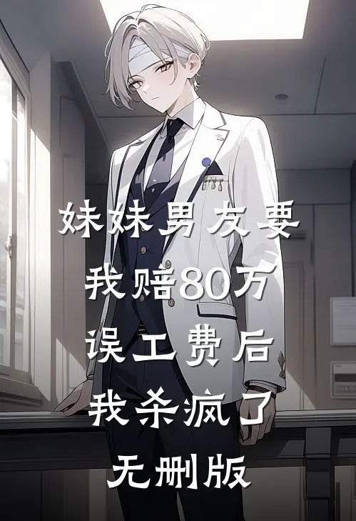 妹妹男友要我赔80万误工费后，我杀疯了无删版
