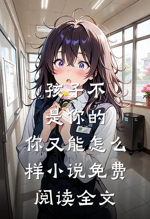 孩子不是你的，你又能怎么样小说免费阅读全文