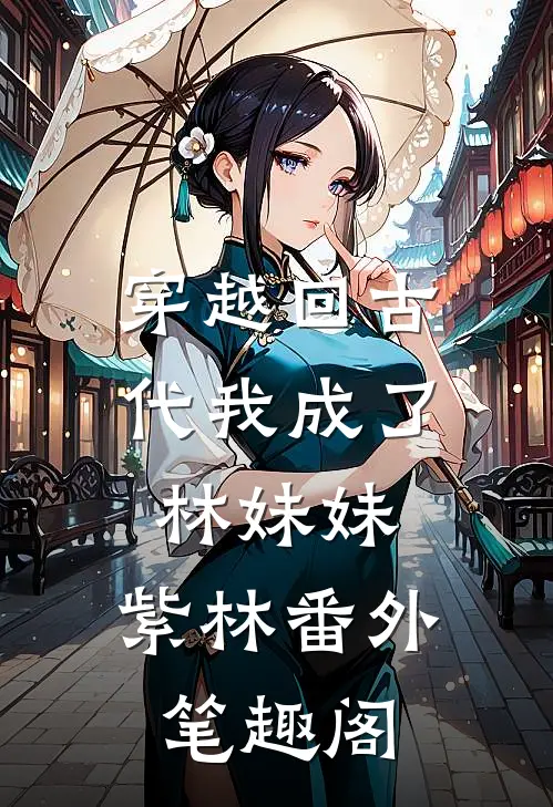 穿越回古代我成了林妹妹：紫林番外笔趣阁