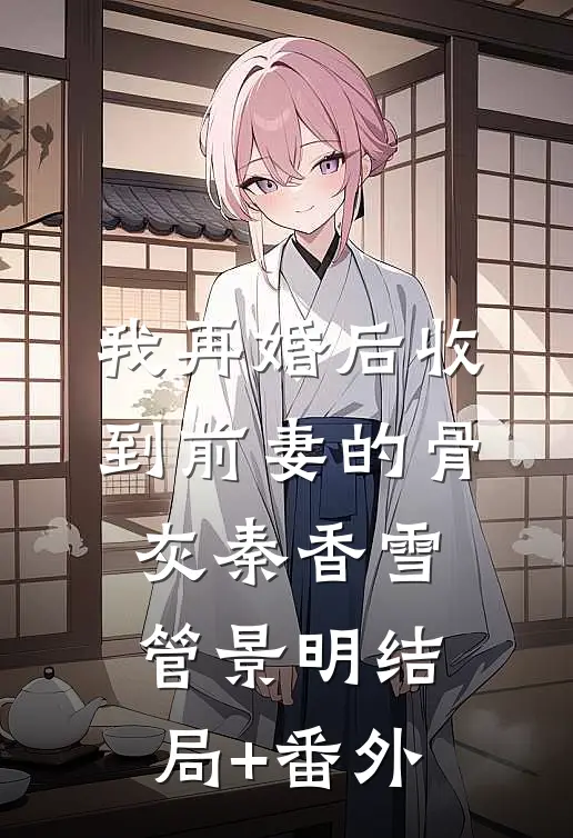 我再婚后收到前妻的骨灰秦香雪管景明结局+番外