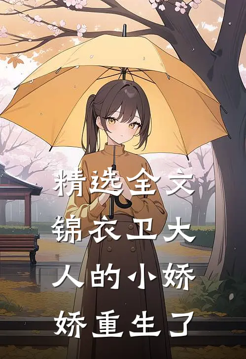 精选全文锦衣卫大人的小娇娇重生了