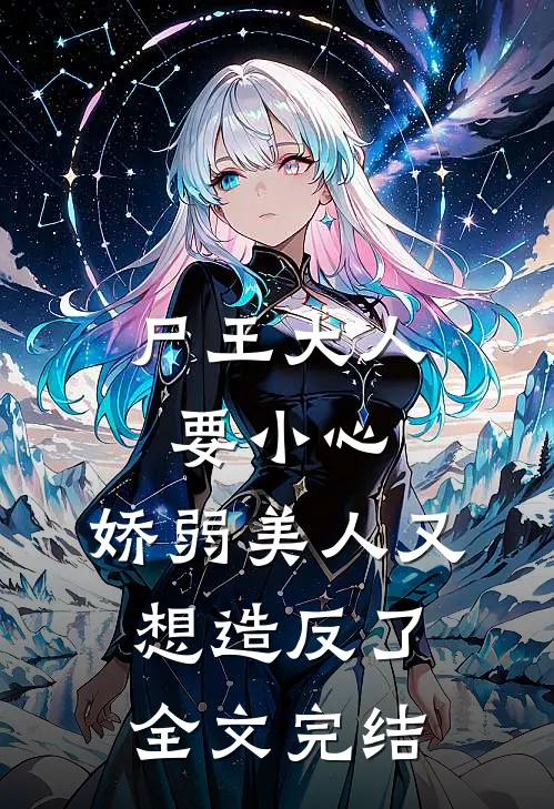 尸王大人要小心，娇弱美人又想造反了全文完结