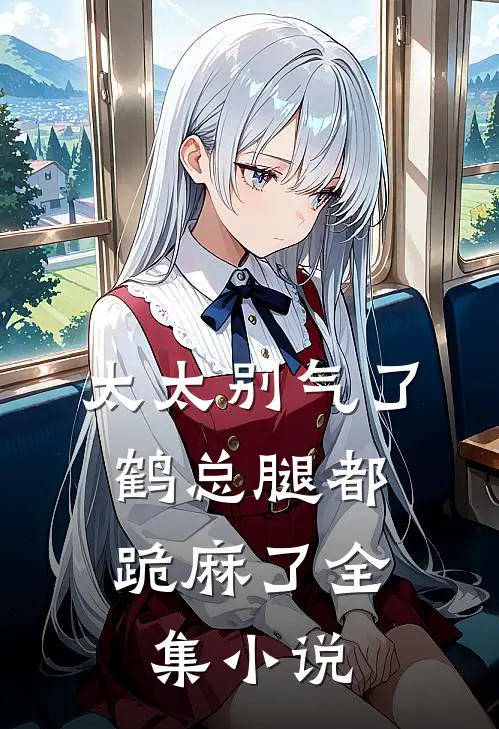 太太别气了，鹤总腿都跪麻了全集小说