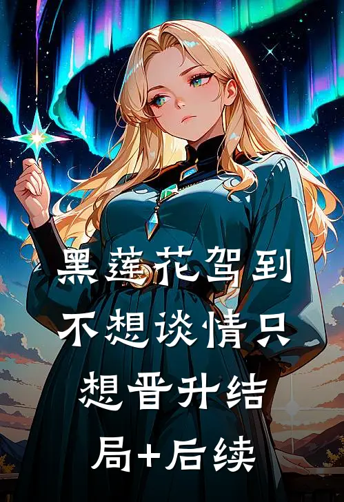 黑莲花驾到，不想谈情只想晋升结局+后续
