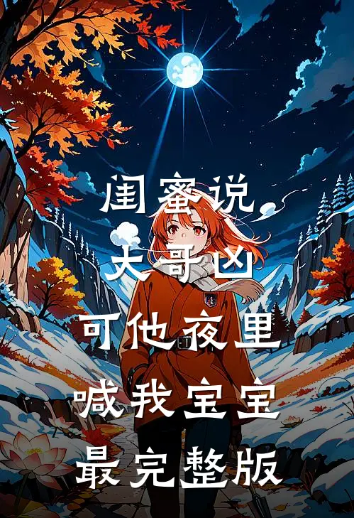 闺蜜说大哥凶，可他夜里喊我宝宝最完整版