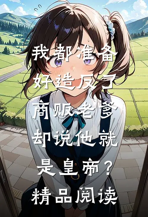 我都准备好造反了，商贩老爹却说他就是皇帝？精品阅读