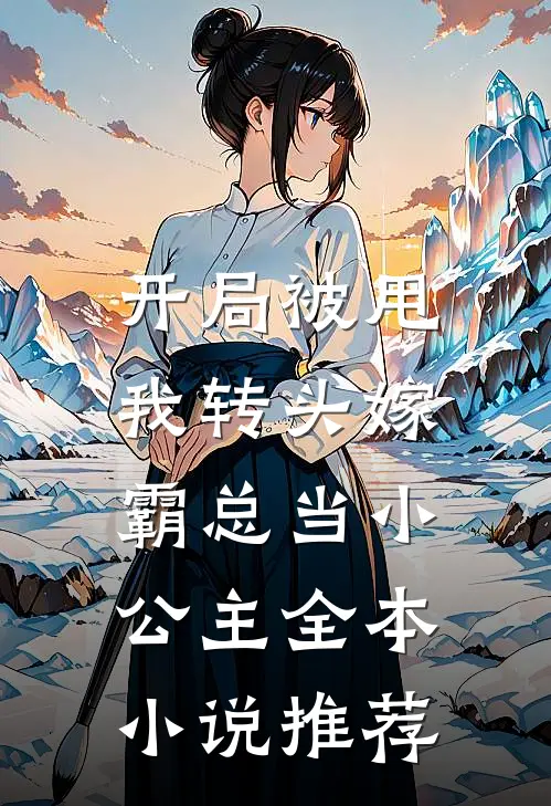 开局被甩，我转头嫁霸总当小公主全本小说推荐