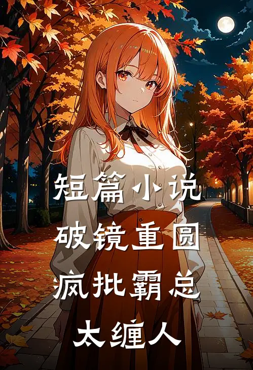 短篇小说破镜重圆：疯批霸总太缠人