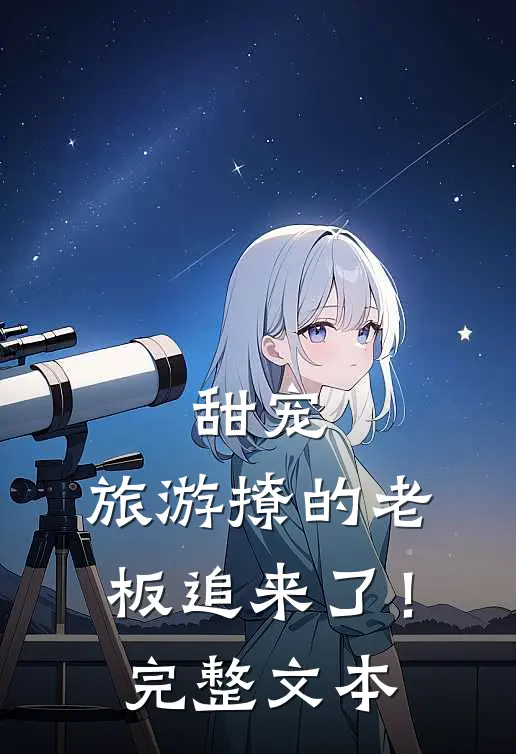 甜宠旅游撩的老板追来了!完整文本