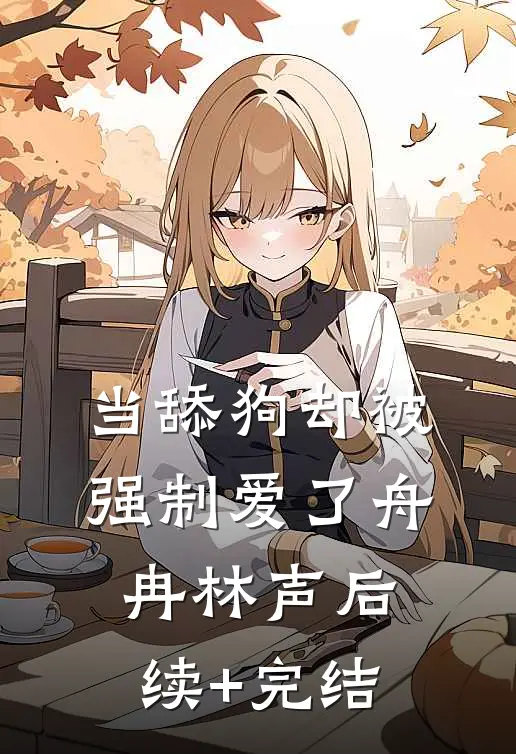 当舔狗却被强制爱了舟冉林声后续+完结