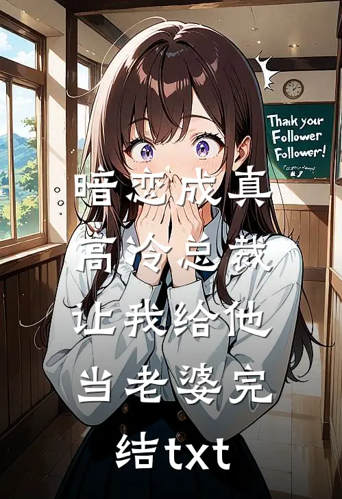 暗恋成真：高冷总裁让我给他当老婆完结txt