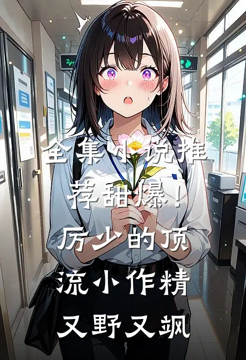 全集小说推荐甜爆！厉少的顶流小作精又野又飒