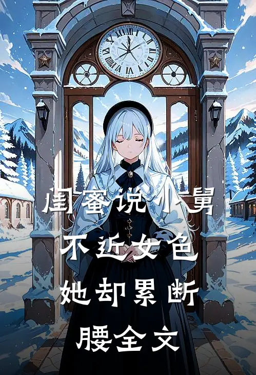 闺蜜说小舅不近女色，她却累断腰全文