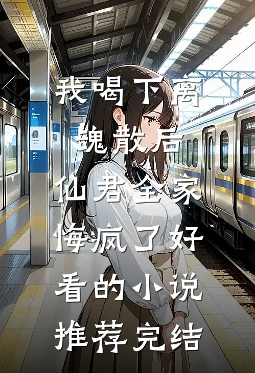 我喝下离魂散后，仙君全家悔疯了好看的小说推荐完结