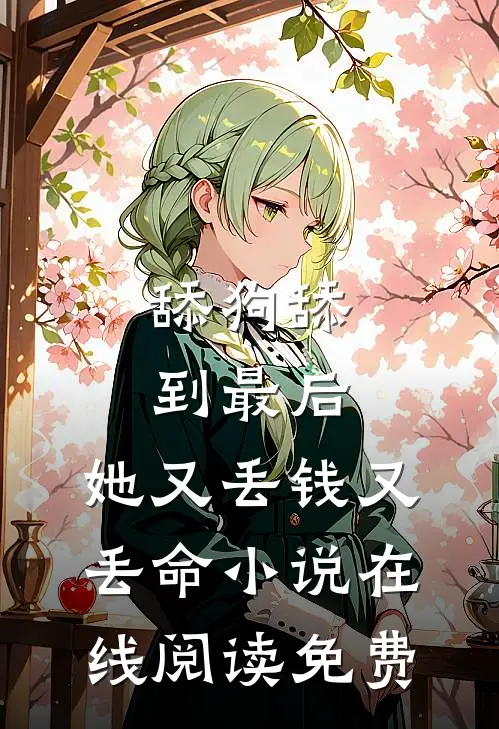 舔狗舔到最后，她又丢钱又丢命小说在线阅读免费