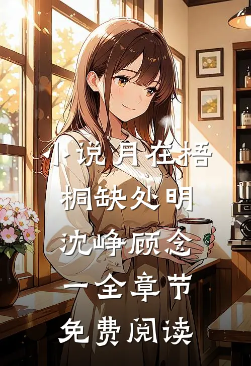 小说月在梧桐缺处明沈峥顾念一全章节免费阅读