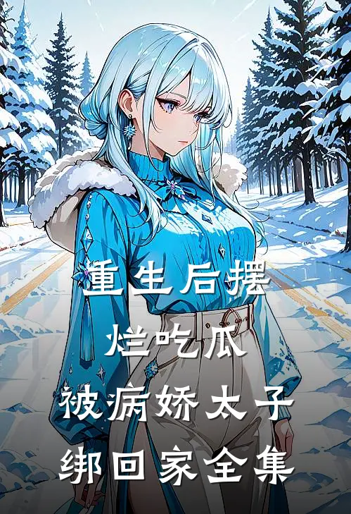 重生后摆烂吃瓜，被病娇太子绑回家全集