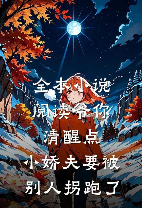 全本小说阅读爷你清醒点，小娇夫要被别人拐跑了