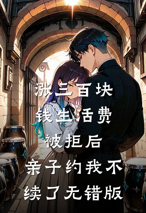 涨三百块钱生活费被拒后，亲子约我不续了无错版