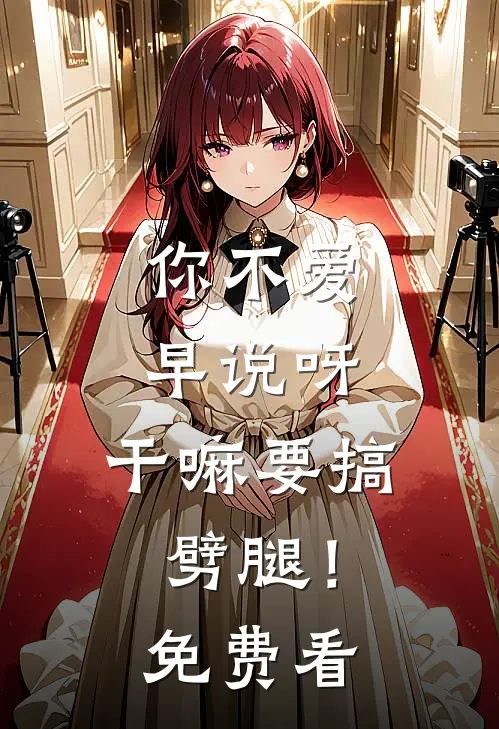你不爱早说呀，干嘛要搞劈腿！免费看