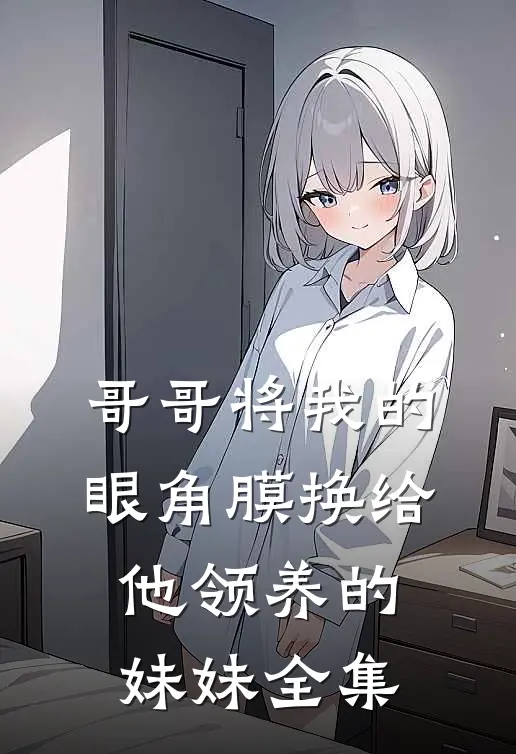 哥哥将我的眼角膜换给他领养的妹妹全集