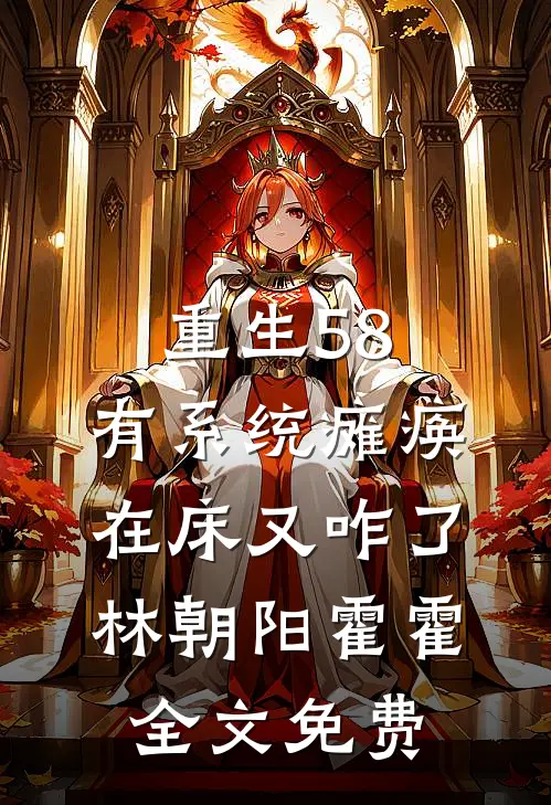 重生58：有系统瘫痪在床又咋了林朝阳霍霍全文免费