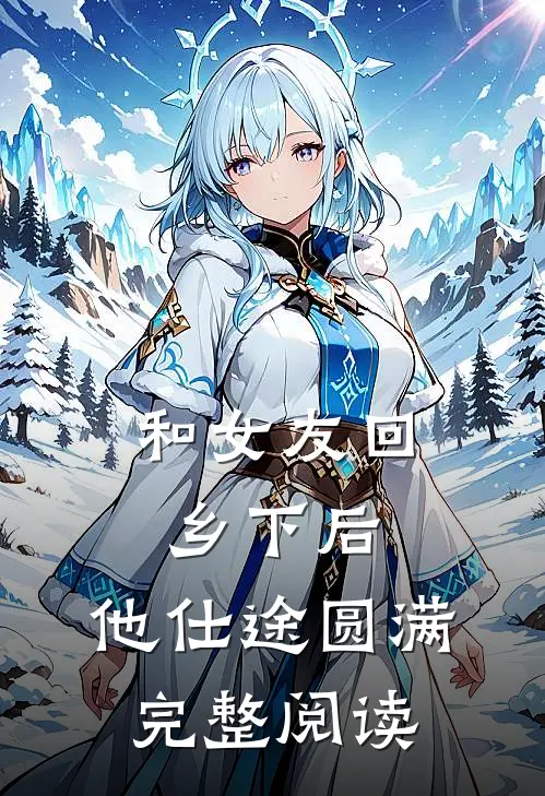 和女友回乡下后，他仕途圆满完整阅读