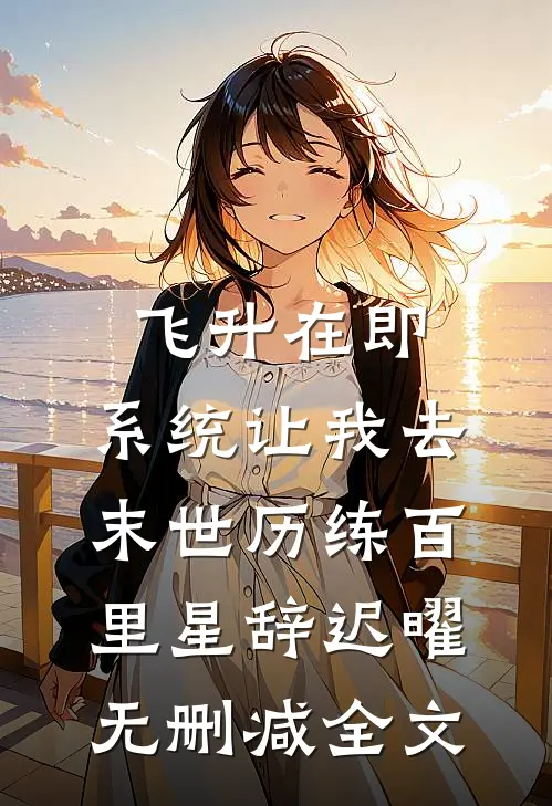飞升在即，系统让我去末世历练百里星辞迟曜无删减全文
