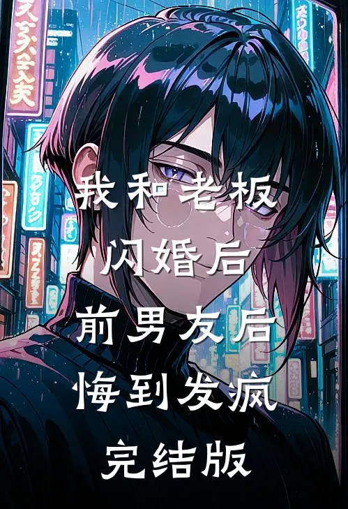 我和老板闪婚后，前男友后悔到发疯完结版