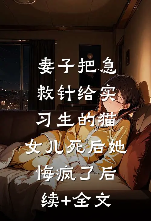 妻子把急救针给实习生的猫，女儿死后她悔疯了后续+全文