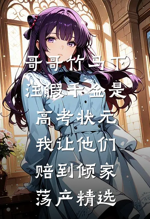 哥哥竹马下注假千金是高考状元，我让他们赔到倾家荡产精选