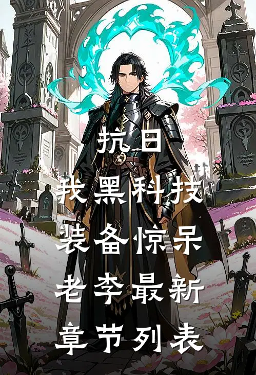 抗日：我黑科技装备惊呆老李最新章节列表