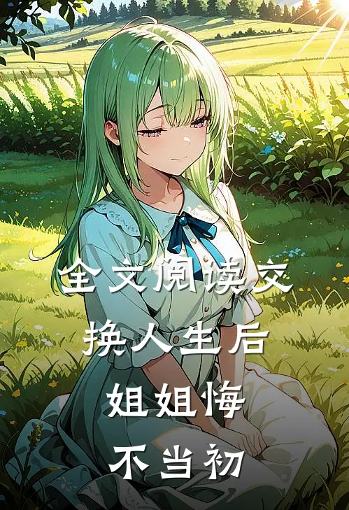 全文阅读交换人生后，姐姐悔不当初