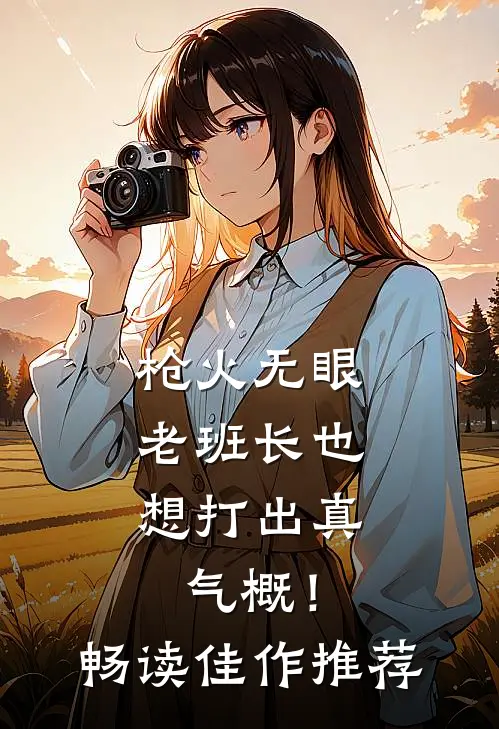 枪火无眼，老班长也想打出真气概！畅读佳作推荐