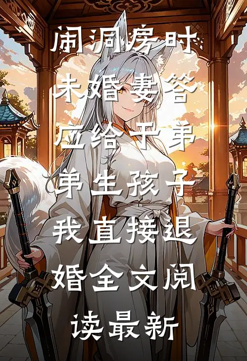 闹洞房时未婚妻答应给干弟弟生孩子，我直接退婚全文阅读最新