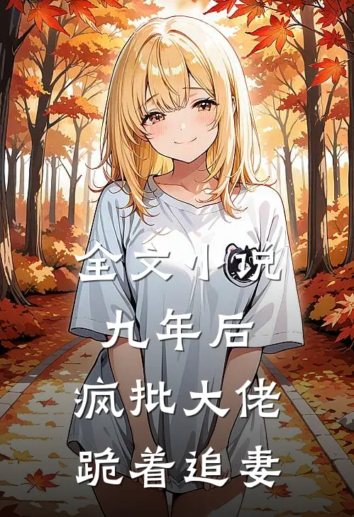 全文小说九年后，疯批大佬跪着追妻