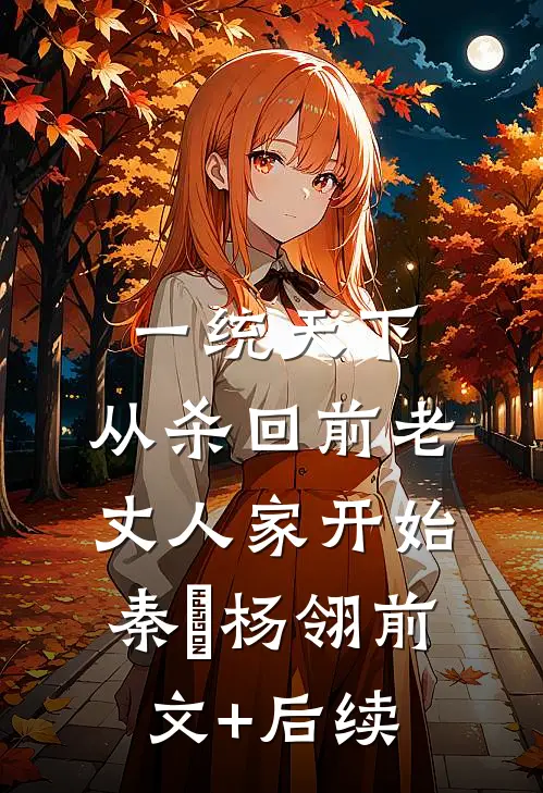 一统天下，从杀回前老丈人家开始秦昇杨翎前文+后续