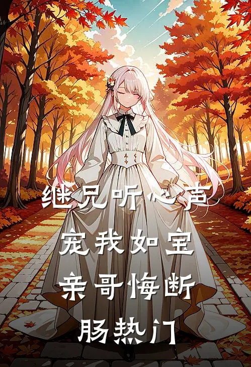 继兄听心声宠我如宝，亲哥悔断肠热门