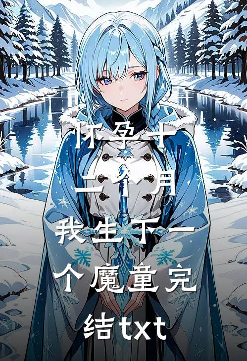 怀孕十二个月，我生下一个魔童完结txt