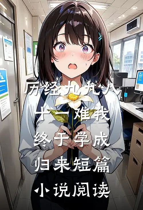 历经九九八十一难我终于学成归来短篇小说阅读