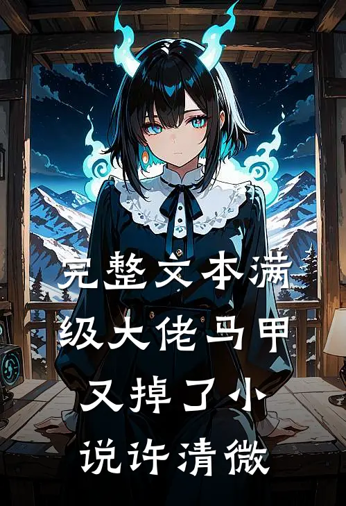 完整文本满级大佬马甲又掉了小说许清微