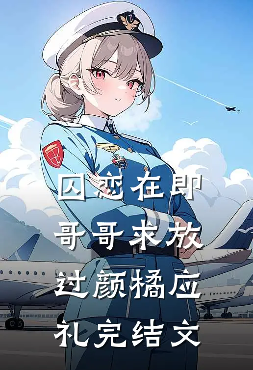 囚恋在即，哥哥求放过颜橘应礼完结文