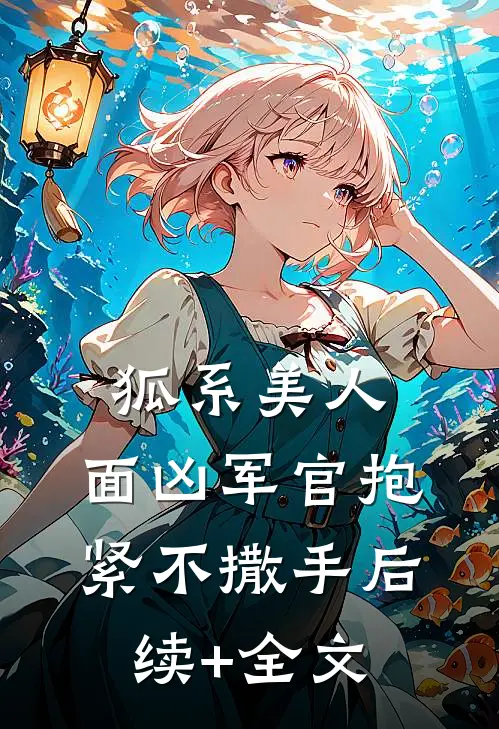 狐系美人：面凶军官抱紧不撒手后续+全文
