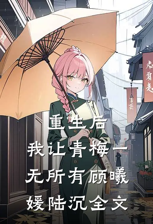 重生后，我让青梅一无所有顾曦媛陆沉全文