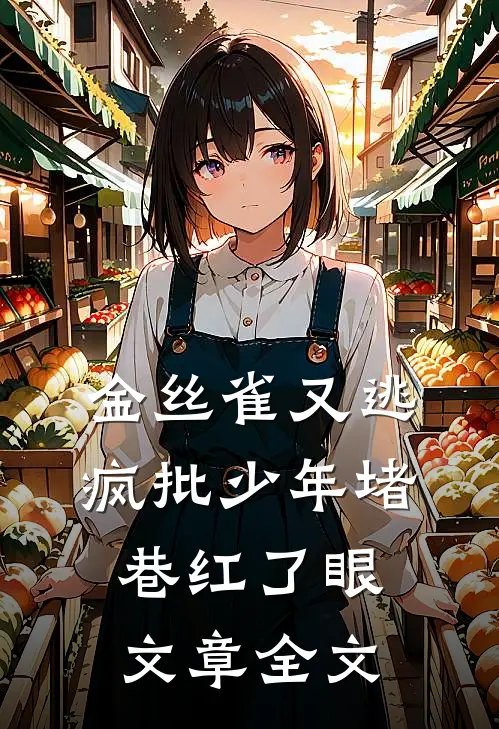 金丝雀又逃，疯批少年堵巷红了眼文章全文