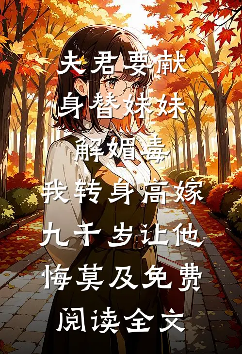 夫君要献身替妹妹解媚毒，我转身高嫁九千岁让他悔莫及免费阅读全文