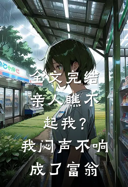 全文完结亲人瞧不起我？我闷声不响成了富翁